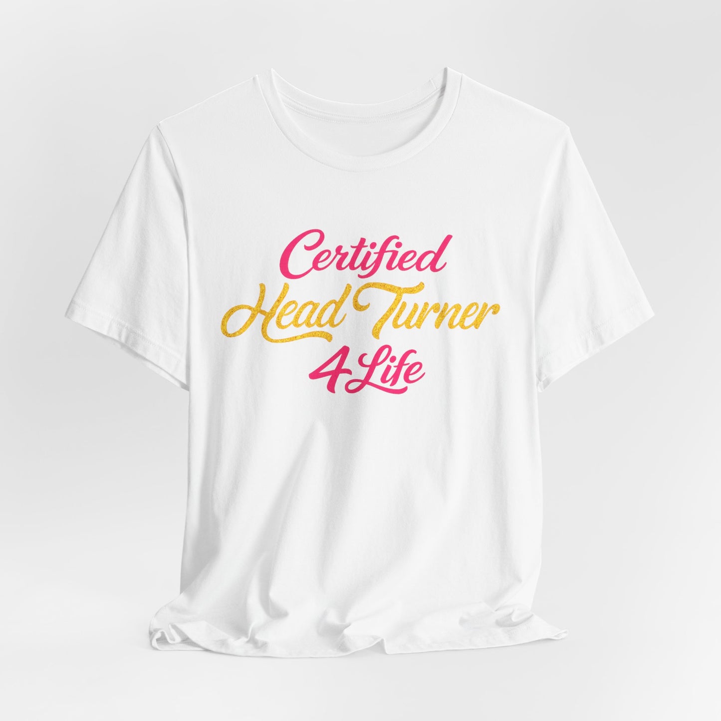 Certified Head Turner 4 Life T-Shirt