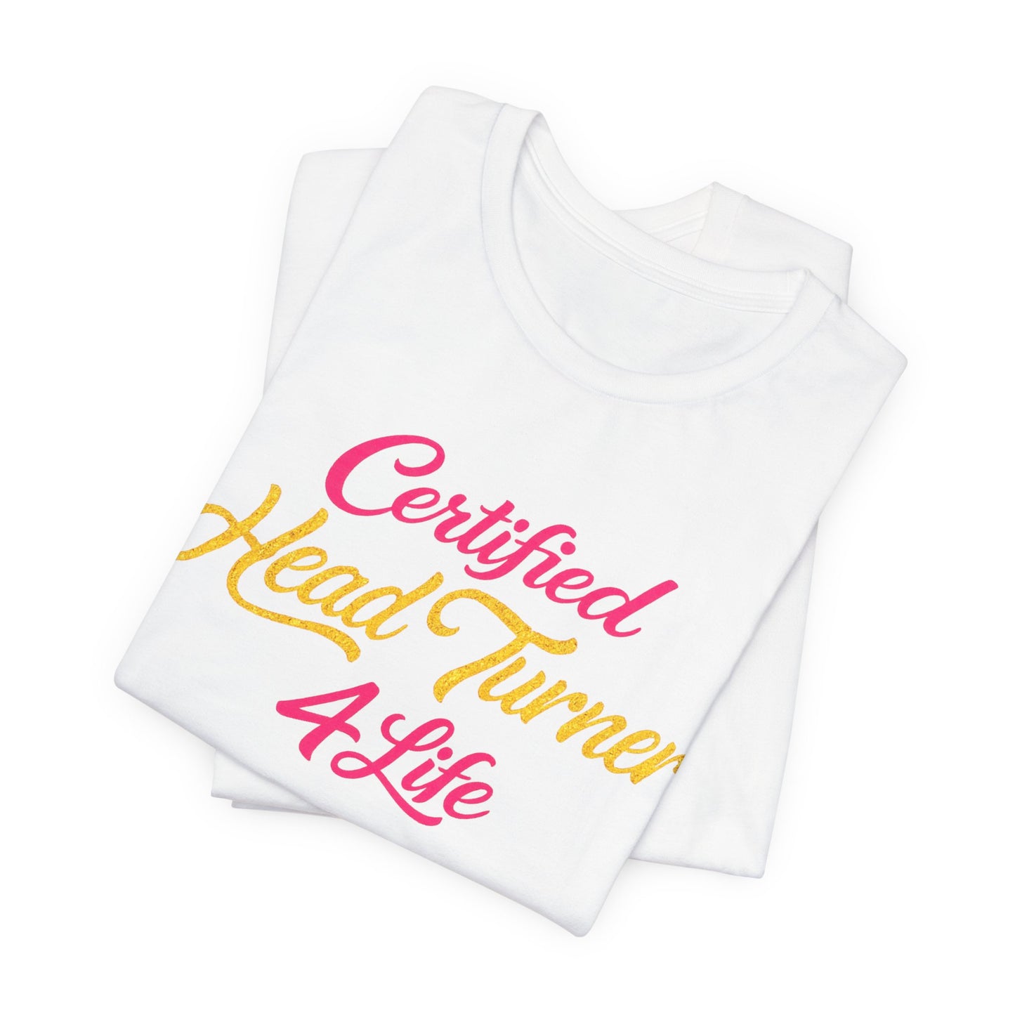Certified Head Turner 4 Life T-Shirt