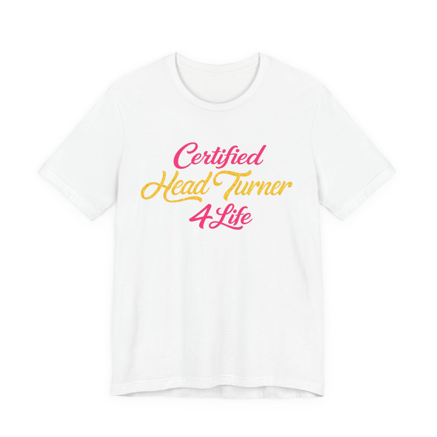 Certified Head Turner 4 Life T-Shirt