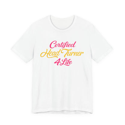 Certified Head Turner 4 Life T-Shirt