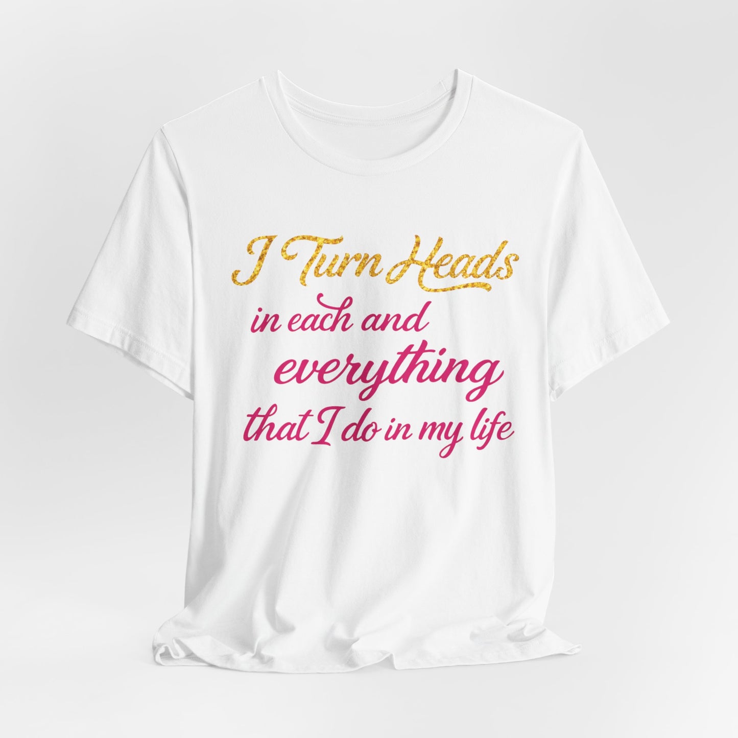 I Turn Heads Tee - Feminine Script Statement T-Shirt