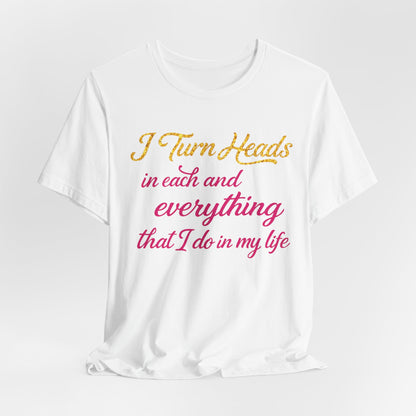 I Turn Heads Tee - Feminine Script Statement T-Shirt