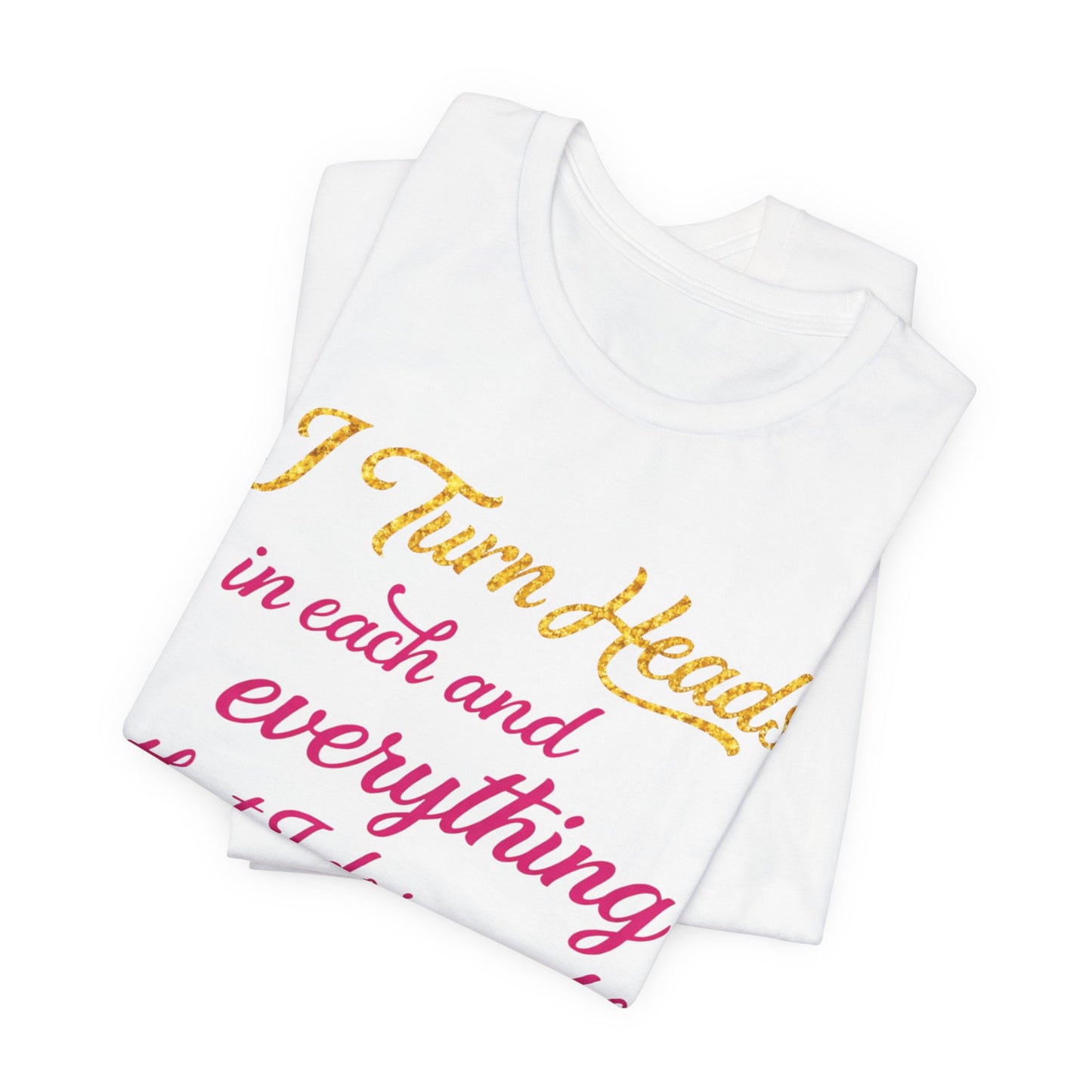 I Turn Heads Tee - Feminine Script Statement T-Shirt