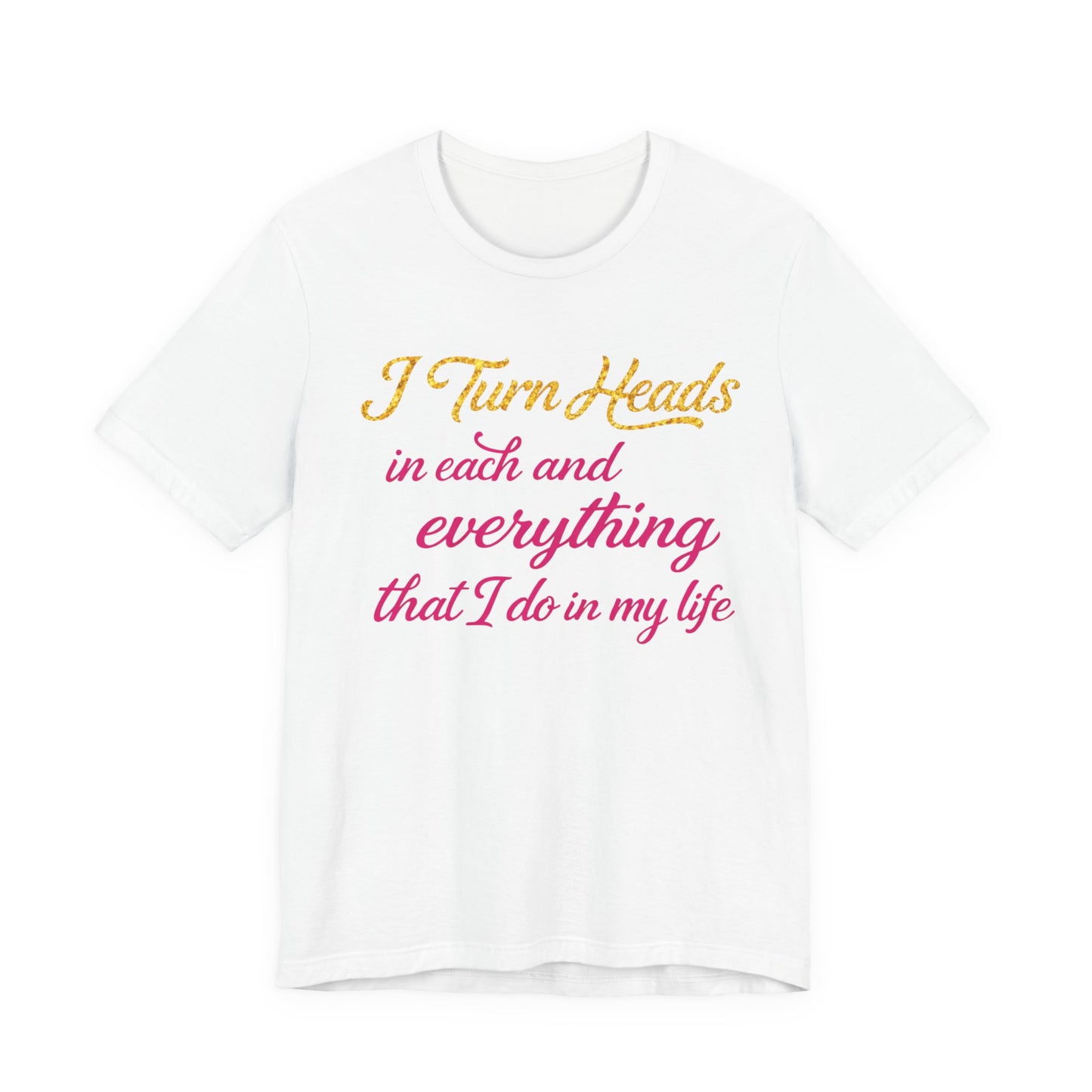 I Turn Heads Tee - Feminine Script Statement T-Shirt