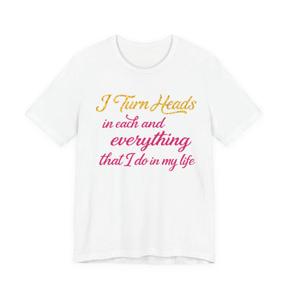 I Turn Heads Tee - Feminine Script Statement T-Shirt