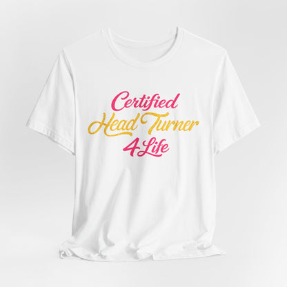Certified Head Turner 4 Life T-Shirt